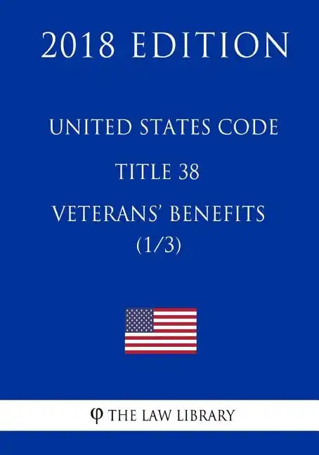United States Code - Title 38 - Veterans Benefits (1/3) (2018 Edition) - Paperback