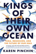 Kings of Their Own Ocean: Tuna, Obsession, and the Future of Our Seas - Hardcover