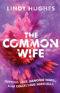 The Common Wife: Getting Lost, Dancing Naked & Collecting Seashells - Paperback