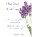 One Drop At A Time: A Down To Earth Guide To Essential Oils - Paperback