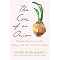 The Core of an Onion: Peeling the Rarest Common Food--Featuring More Than 100 Historical Recipes - Hardcover