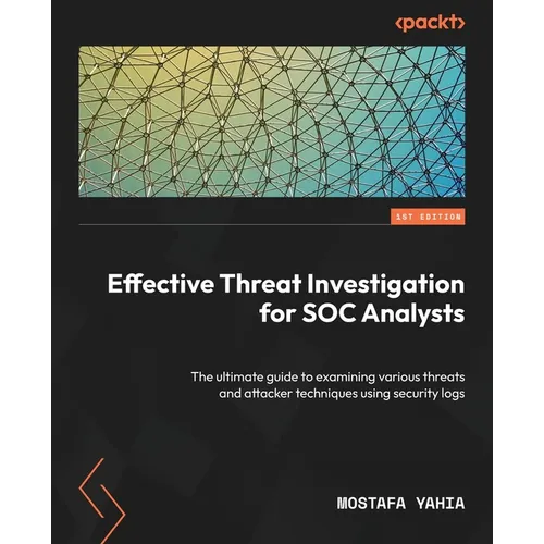 Effective Threat Investigation for SOC Analysts: The ultimate guide to examining various threats and attacker techniques using security logs - Paperback