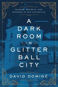 A Dark Room in Glitter Ball City: Murder, Secrets, and Scandal in Old Louisville - Paperback