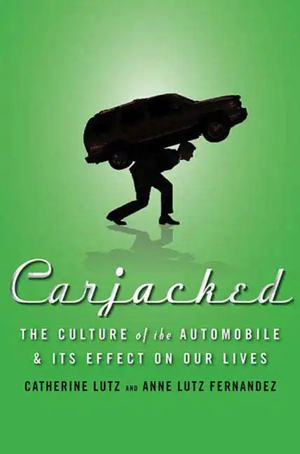 Carjacked: The Culture of the Automobile and Its Effect on Our Lives - Hardcover