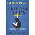 God's Plan For First Time Dads: Everything From Understanding Pregnancy to New Dad Devotionals and Prayers - Paperback