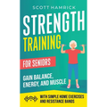 Strength Training for Seniors: Gain Balance, Energy, and Muscle with Simple Home Exercises and Resistance Bands - Hardcover