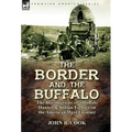 The Border and the Buffalo: the Recollections of a Buffalo Hunter & Indian Fighter on the American West Frontier - Hardcover