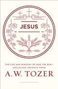Jesus: The Life and Ministry of God the Son--Collected Insights from A. W. Tozer - Paperback