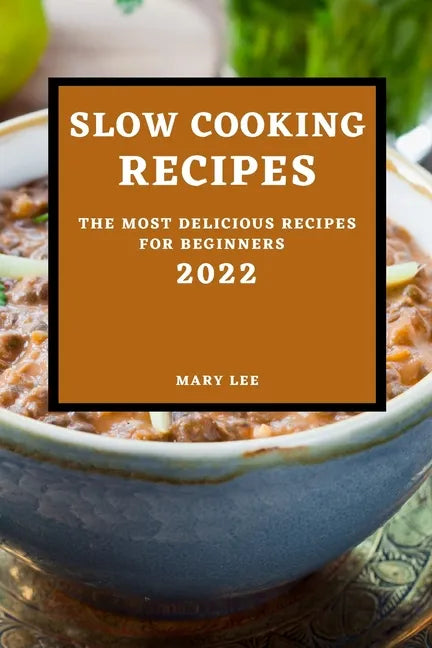 Slow Cooking Recipes 2022: The Most Delicious Recipes for Beginners - Paperback