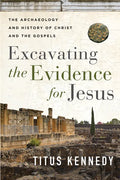 Excavating the Evidence for Jesus: The Archaeology and History of Christ and the Gospels - Paperback
