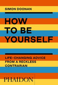 How to Be Yourself: Life-Changing Advice from a Reckless Contrarian - Paperback