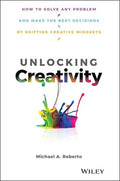 Unlocking Creativity: How to Solve Any Problem and Make the Best Decisions by Shifting Creative Mindsets - Hardcover