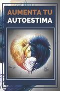 Aumenta Tu Autoestima: Técnicas Poderosas para tener una ALTA AUTOESTIMA al maximo nivel! - Paperback