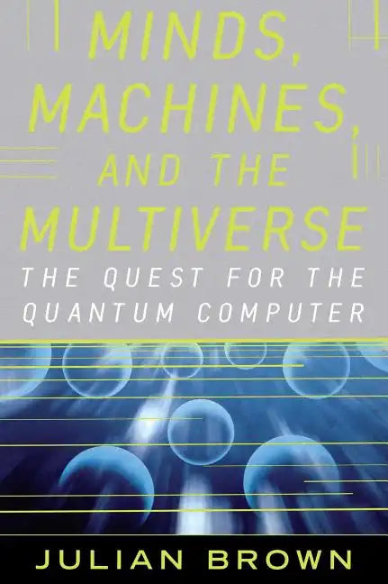Minds, Machines, and the Multiverse: The Quest for the Quantum Computer - Paperback
