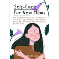 Self-Care for New Moms: First-Time Mothers' Guide to Conquering Postpartum and Finding Joyful Motherhood with Mindfulness Exercises, Self-Care - Paperback