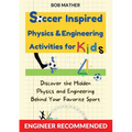 Soccer Inspired Physics & Engineering Activities for Kids: Discover the Hidden Physics and Engineering Behind Your Favorite Sport (Coding for Absolute - Paperback