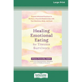 Healing Emotional Eating for Trauma Survivors: Trauma-Informed Practices to Nurture a Peaceful Relationship with Your Emotions, Body, and Food (16pt L - Paperback