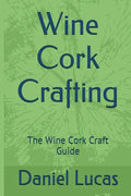 Wine Cork Crafting: The Wine Cork Craft Guide - Paperback