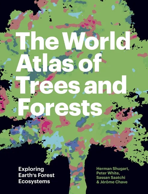 The World Atlas of Trees and Forests: Exploring Earth's Forest Ecosystems - Hardcover