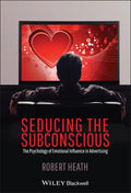 Seducing the Subconscious: The Psychology of Emotional Influence in Advertising - Hardcover