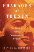 Pharaohs of the Sun: The Rise and Fall of Tutankhamun's Dynasty - Hardcover