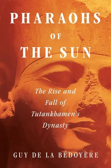 Pharaohs of the Sun: The Rise and Fall of Tutankhamun's Dynasty - Hardcover