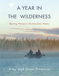 A Year in the Wilderness: Bearing Witness in the Boundary Waters - Hardcover