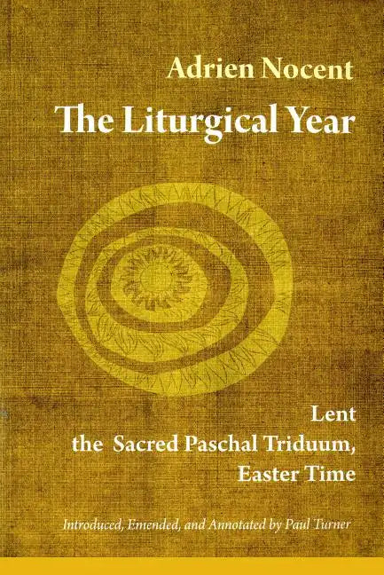 The Liturgical Year: Lent, the Sacred Paschal Triduum, Easter Time (Vol. 2) Volume 2 - Paperback