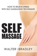 Self-Massage: How to Relieve Stress with Self-Massaging Techniques - Paperback