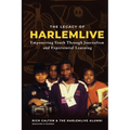 The Legacy of HarlemLIVE: Empowering Youth Through Journalism and Experiential Learning: Empowering Youth Through Journalism and Experiential Le - Paperback