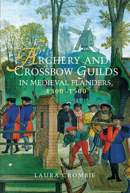 Archery and Crossbow Guilds in Medieval Flanders, 1300-1500 - Paperback
