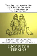 The Eskimo twins. By: Lucy Fitch Perkins. / illustrated by the author / - Paperback