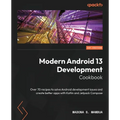 Modern Android 13 Development Cookbook: Over 70 recipes to solve Android development issues and create better apps with Kotlin and Jetpack Compose - Paperback