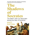 The Shadows of Socrates: The Heresy, War, and Treachery Behind the Trial of Socrates - Hardcover