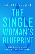 The Single Woman's Blueprint: Stop Chasing a Man. Start Chasing Your Dreams. - Paperback