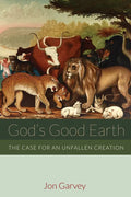 God's Good Earth: The Case for an Unfallen Creation - Hardcover
