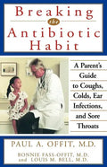 Breaking the Antibiotic Habit: A Parent's Guide to Coughs, Colds, Ear Infections, and Sore Throats - Paperback