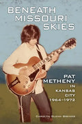Beneath Missouri Skies: Pat Metheny in Kansas City, 1964-1972volume 14 - Paperback