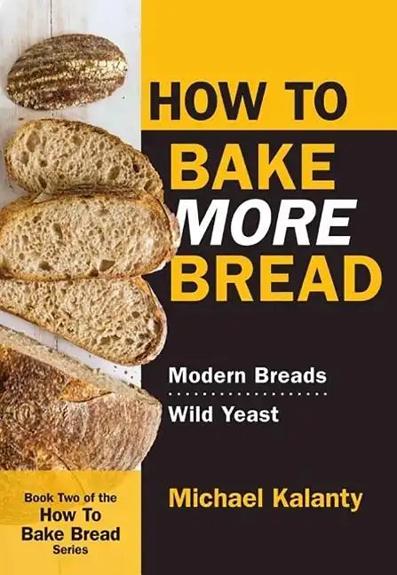 How to Bake More Bread: Modern Breads/Wild Yeast - Paperback