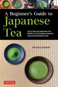 A Beginner's Guide to Japanese Tea: Selecting and Brewing the Perfect Cup of Sencha, Matcha, and Other Japanese Teas - Paperback