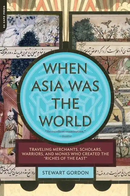 When Asia Was the World: Traveling Merchants, Scholars, Warriors, and Monks Who Created the ""riches of the ""east"" - Paperback