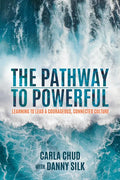 The Pathway to Powerful: Learning to Lead a Courageous, Connected Culture - Paperback