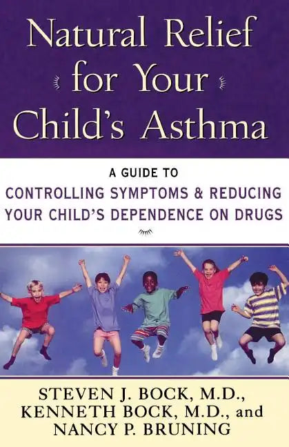 Natural Relief for Your Child's Asthma: A Guide to Controlling Symptoms & Reducing Your Child's Dependence on Drugs - Paperback