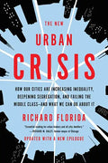 The New Urban Crisis: How Our Cities Are Increasing Inequality, Deepening Segregation, and Failing the Middle Class-And What We Can Do about It - Paperback