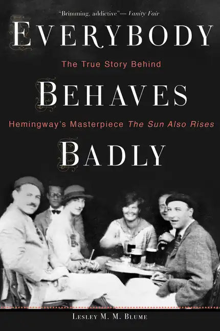 Everybody Behaves Badly: The True Story Behind Hemingway's Masterpiece the Sun Also Rises - Paperback