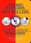 Atomic Wedgies, Wet Willies, & Other Acts of Roguery - Paperback