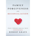 Family Forgiveness and Reconciliation: Peace Through Biblical Truth - Paperback