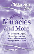 Chicken Soup for the Soul: Miracles and More: 101 Stories of Angels, Divine Intervention, Answered Prayers and Messages from Heaven - Paperback