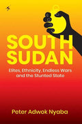 South Sudan: Elites, Ethnicity, Endless Wars and the Stunted State - Paperback