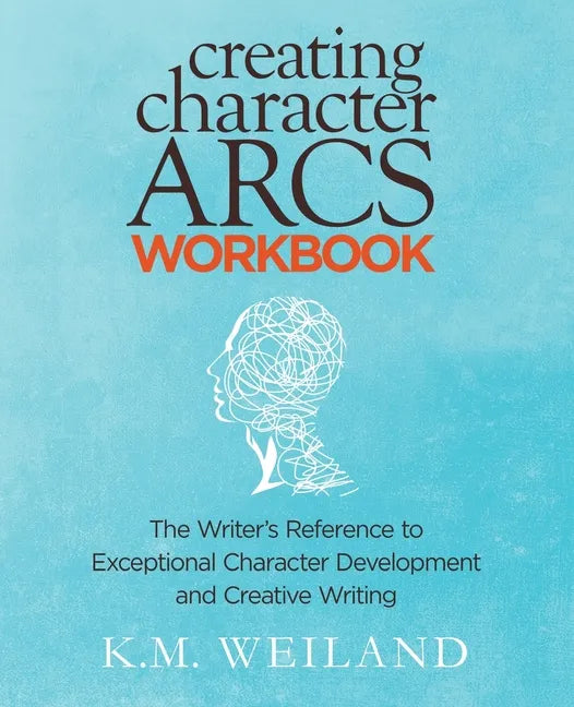 Creating Character Arcs Workbook: The Writer's Reference to Exceptional Character Development and Creative Writing - Paperback